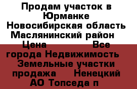 Продам участок в Юрманке Новосибирская область, Маслянинский район) › Цена ­ 700 000 - Все города Недвижимость » Земельные участки продажа   . Ненецкий АО,Топседа п.